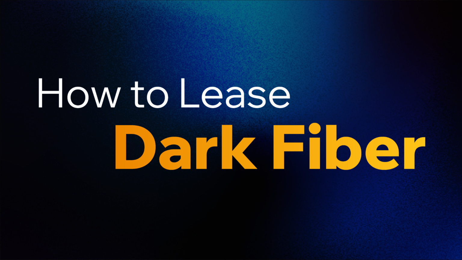 How to Lease Dark Fiber: A Step-by-Step Enterprise Guide - DCConnect Global